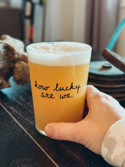 HOW LUCKY ARE WE PINT GLASS