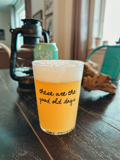 THESE ARE THE GOOD OLD DAYS PINT GLASS