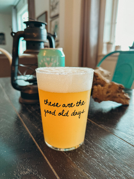 THESE ARE THE GOOD OLD DAYS PINT GLASS