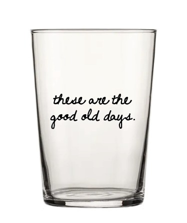 THESE ARE THE GOOD OLD DAYS PINT GLASS